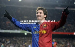 mk体育官网-赛前集训全面展开 战术演练细致入微 各队秣马厉兵迎接关键对决