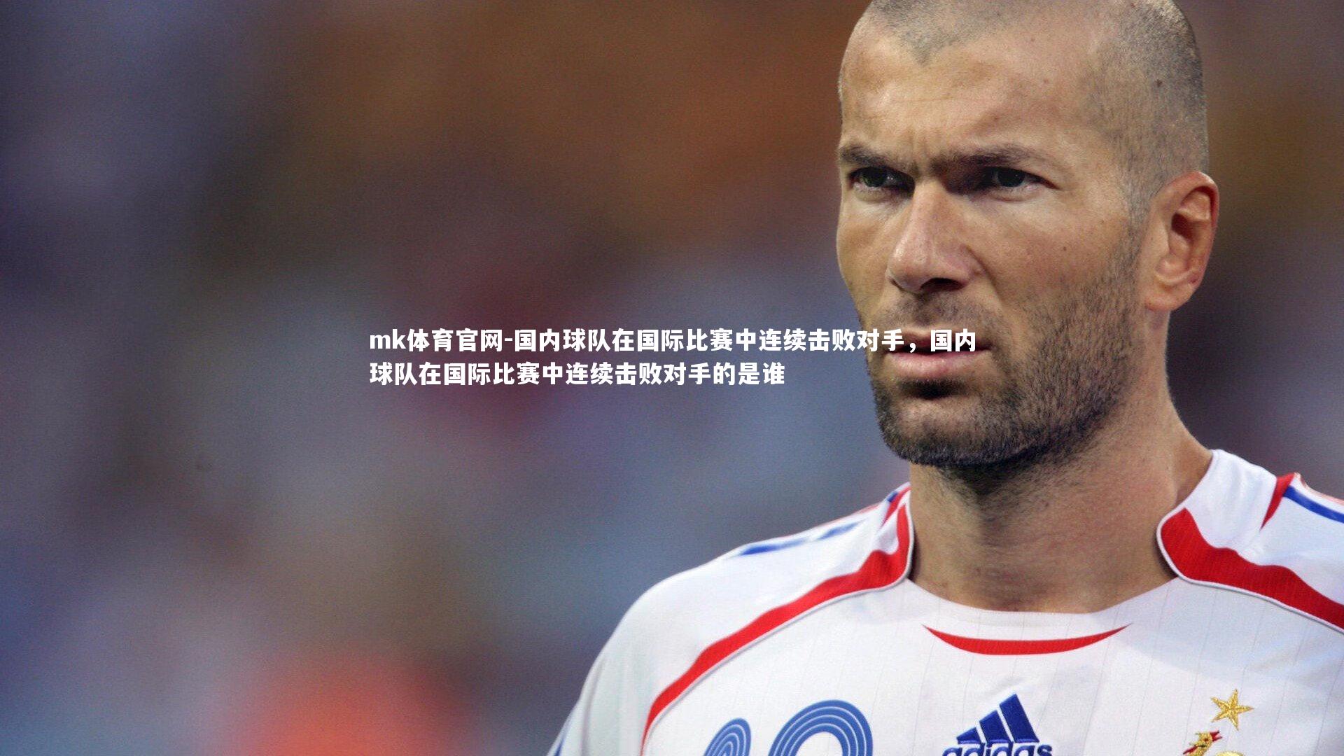 mk体育官网-国内球队在国际比赛中连续击败对手,国内球队在国际比赛中连续击败对手的是谁-第1张图片-mk体育官网 mk体育官网-国内球队在国际比赛中连续击败对手,国内球队在国际比赛中连续击败对手的是谁-第1张图片-mk体育官网