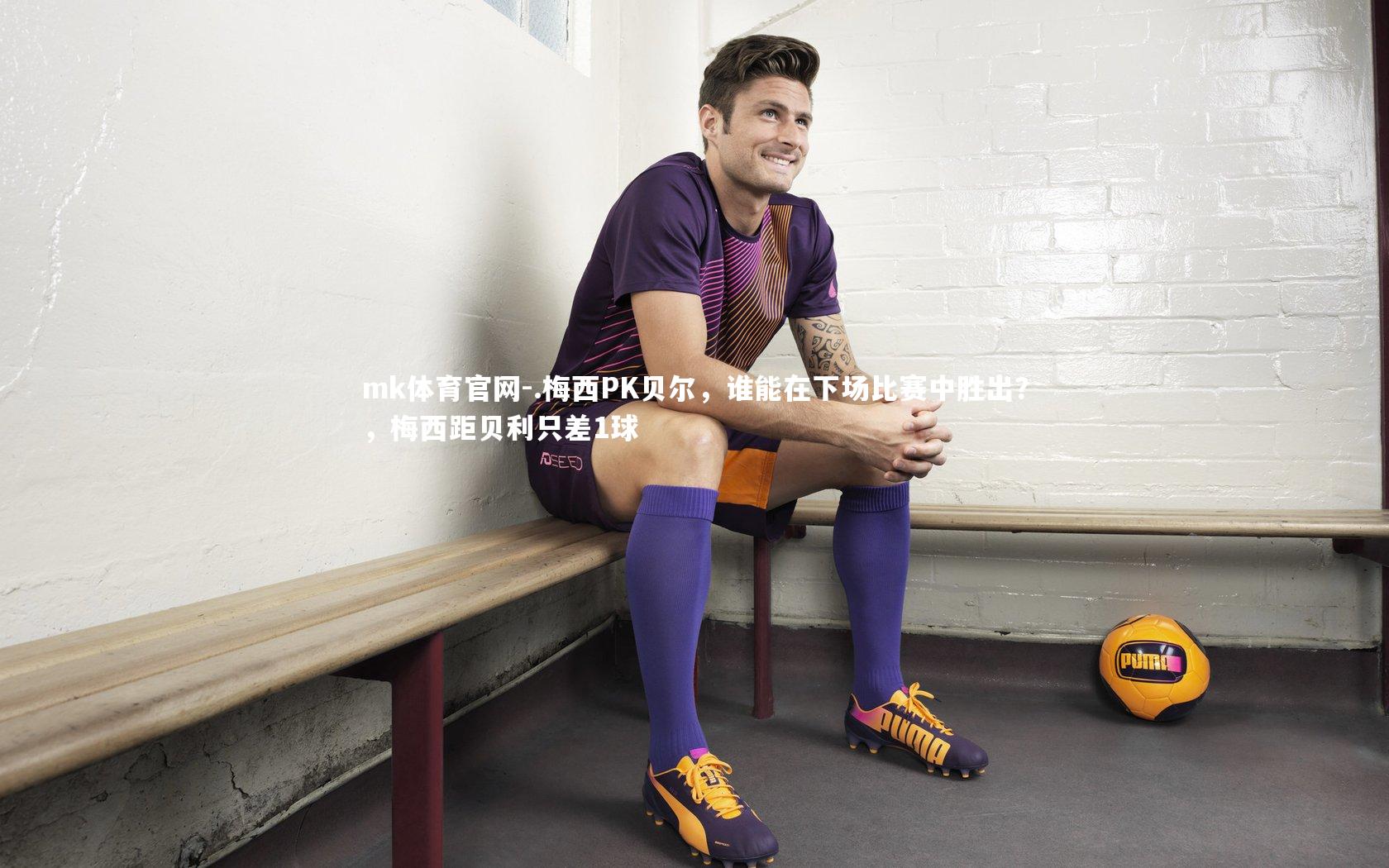 mk体育官网-.梅西PK贝尔,谁能在下场比赛中胜出?,梅西距贝利只差1球-第2张图片-mk体育官网 mk体育官网-.梅西PK贝尔,谁能在下场比赛中胜出?,梅西距贝利只差1球-第2张图片-mk体育官网